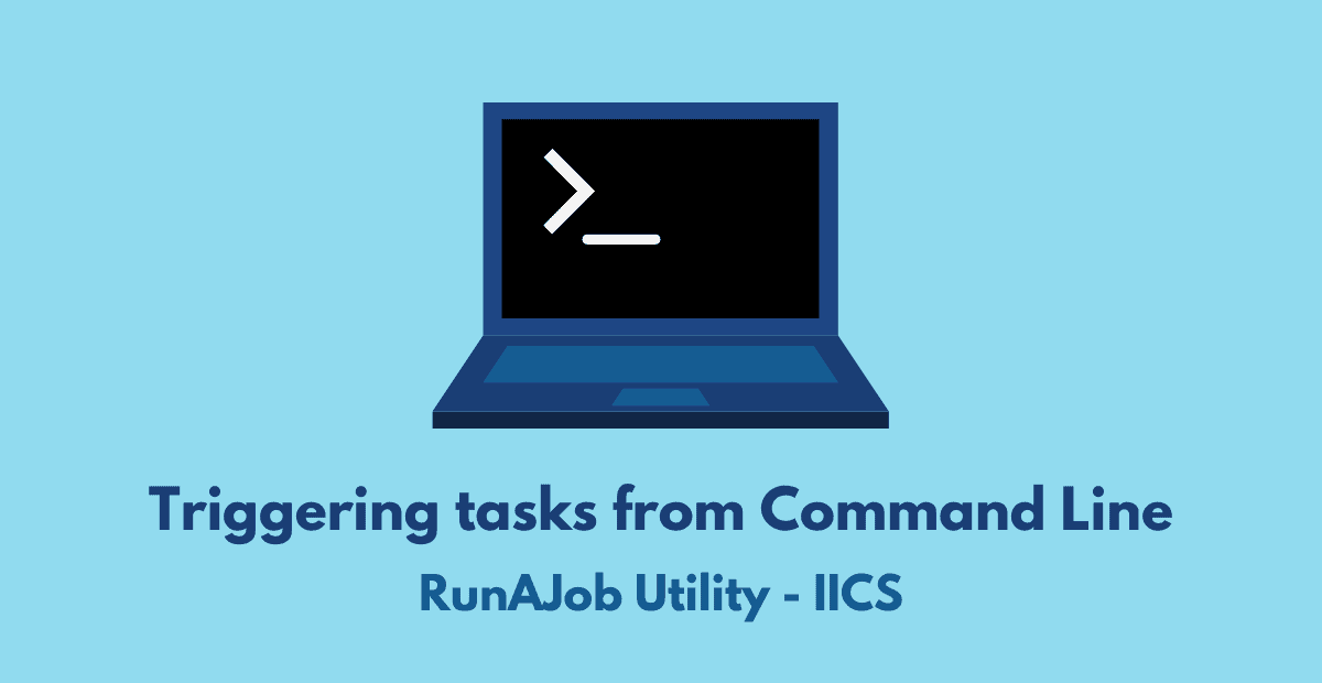 How to trigger IICS Tasks from Command Line using RunAJob Utility?