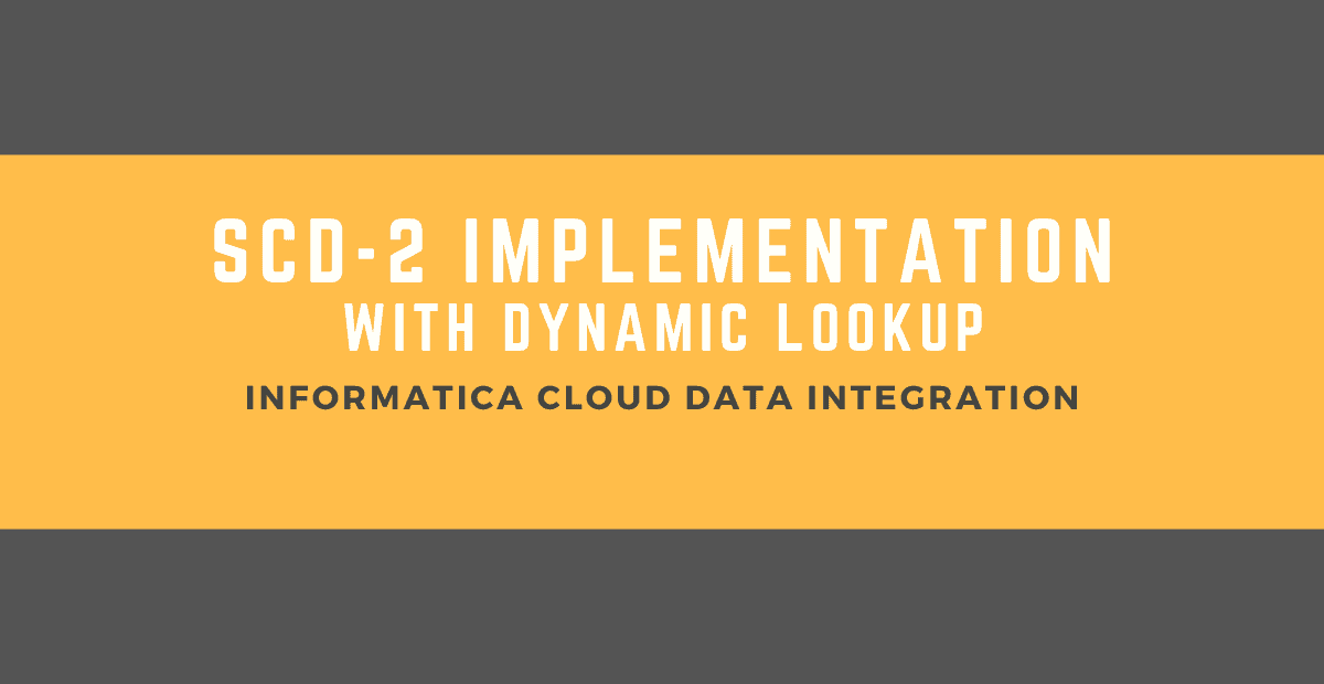 HOW TO: Implement SCD Type-2 using Dynamic Lookup in Informatica Cloud (IICS)