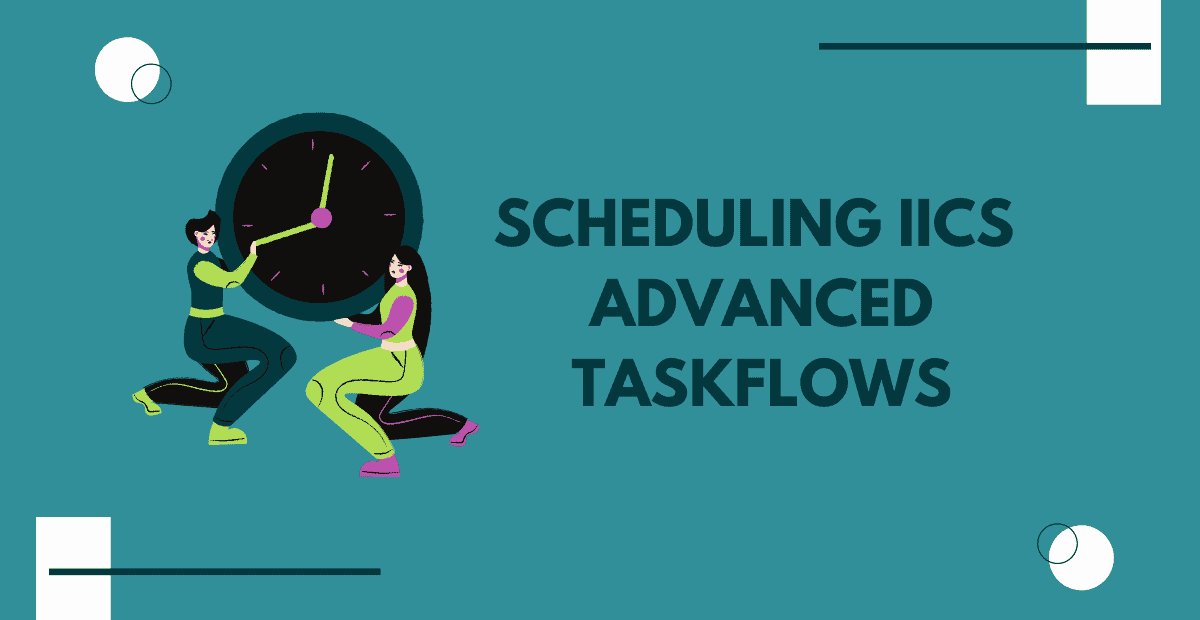 Scheduling advanced taskflow in IICS