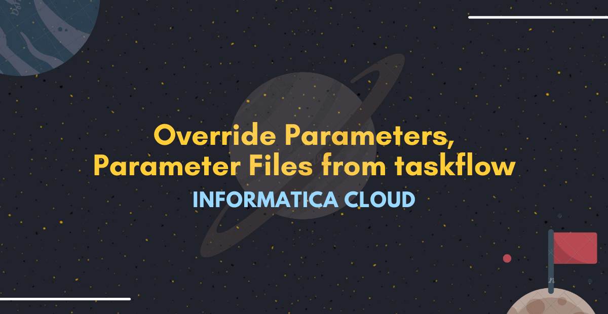 Overriding Parameters, Parameter Files from IICS Taskflows