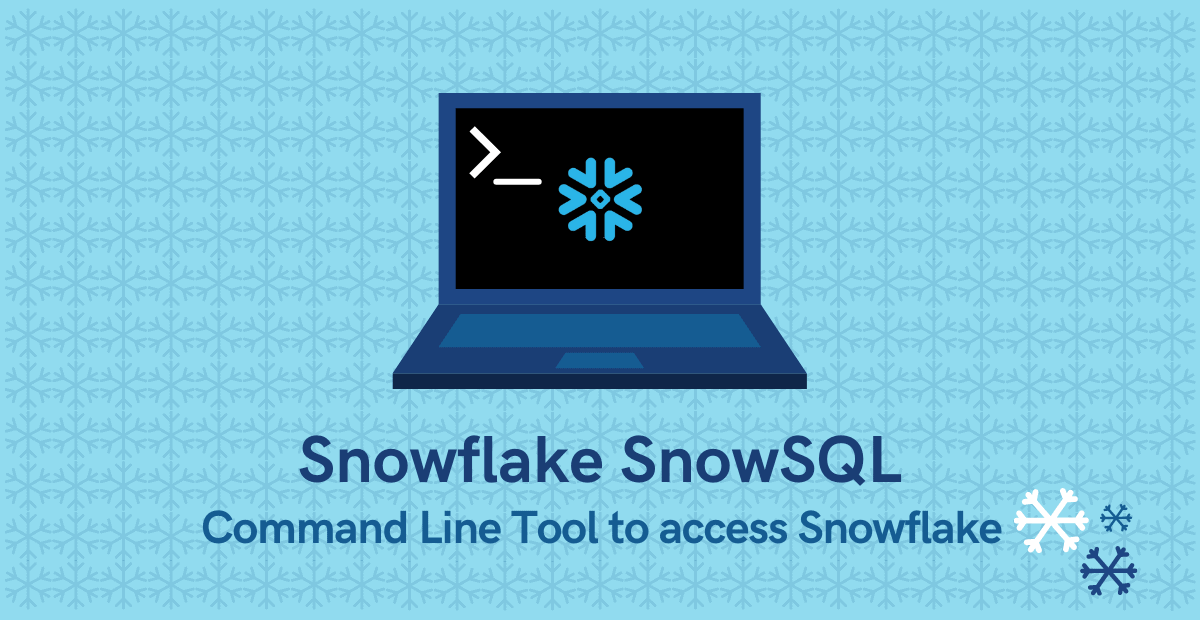 Snowflake SnowSQL: Command Line Tool to access Snowflake