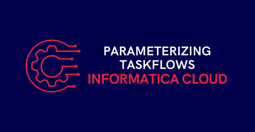 Parameterizing Taskflows in Informatica Cloud