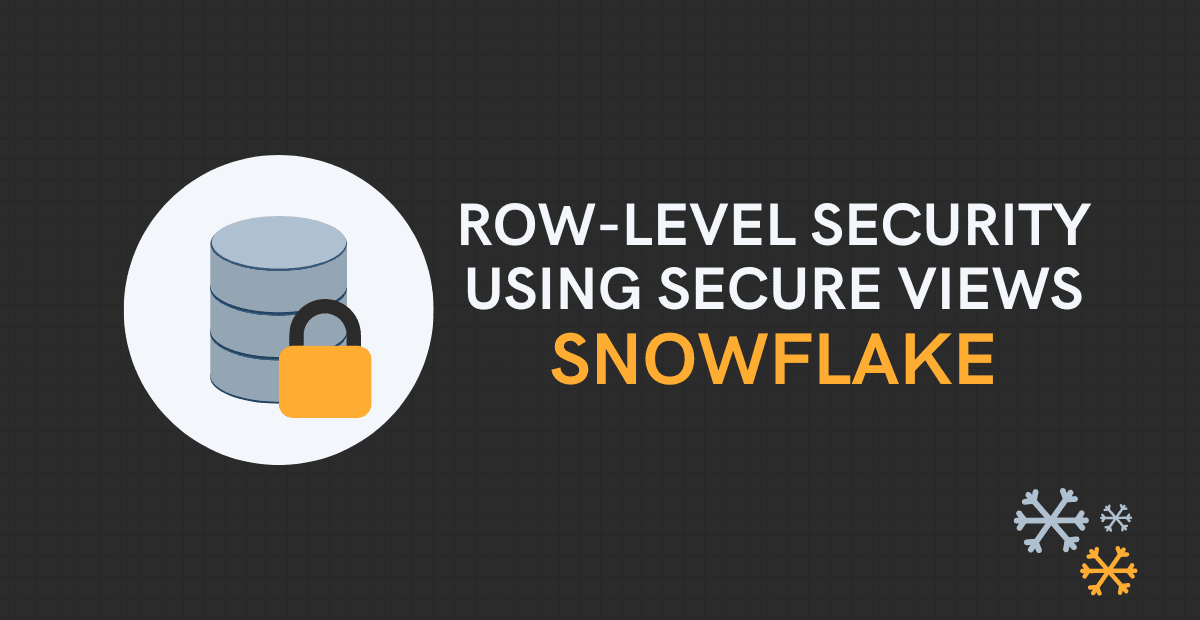 Row-Level Security using Secure views in Snowflake
