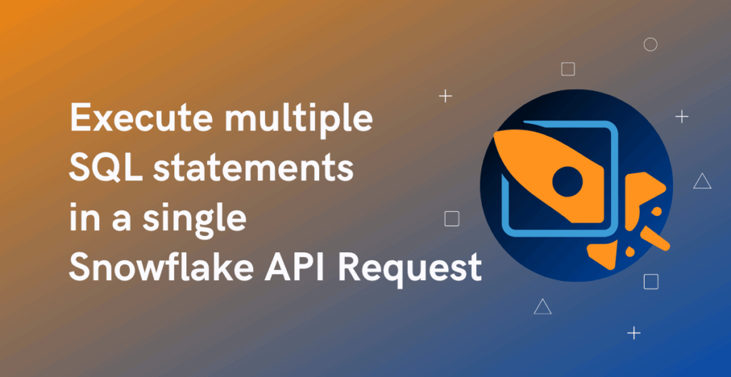 Execute multiple SQL statements in a single Snowflake API request