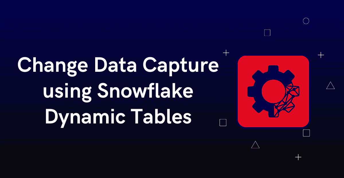 Change Data Capture using Snowflake Dynamic Tables