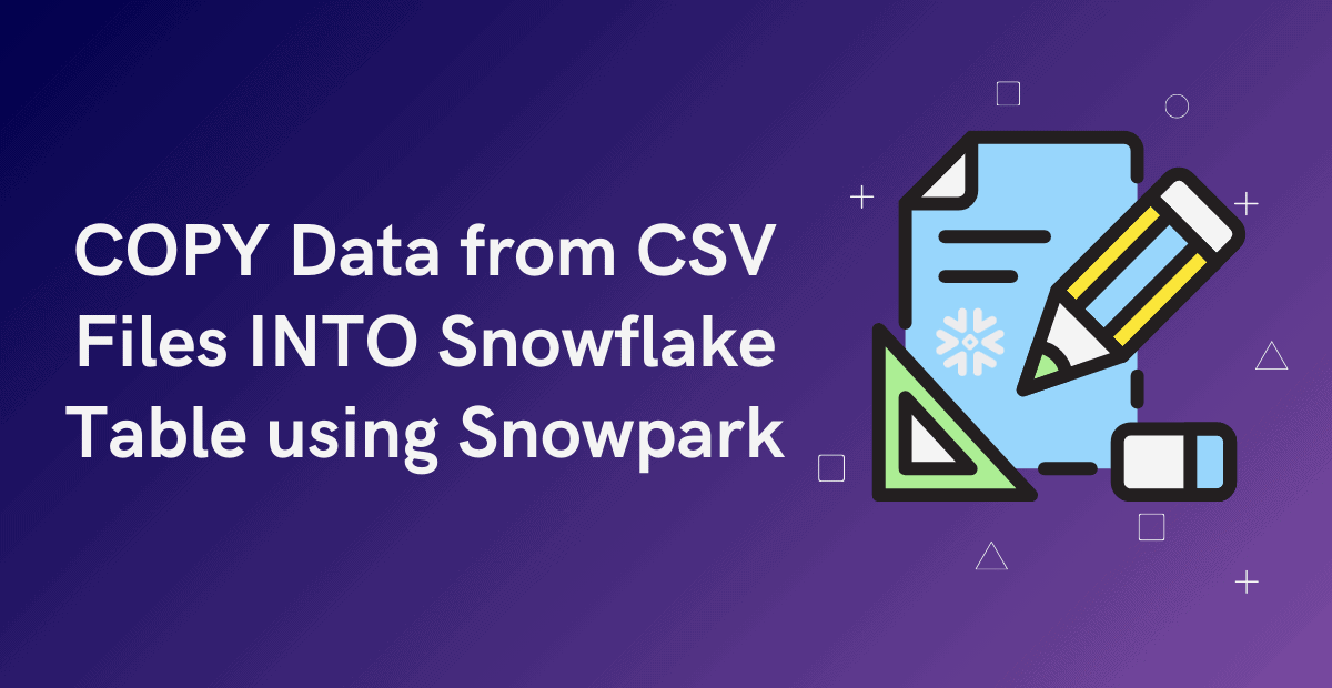 COPY Data from CSV Files INTO Snowflake Tables using Snowpark