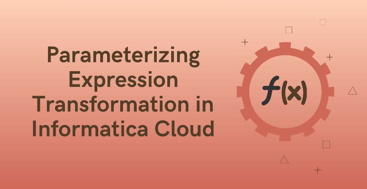 HOW TO: Parameterize Expression Transformation in Informatica Cloud (IICS) ?