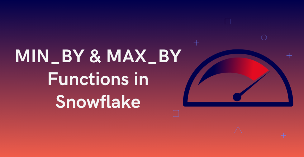 MIN_BY & MAX_BY Functions in Snowflake