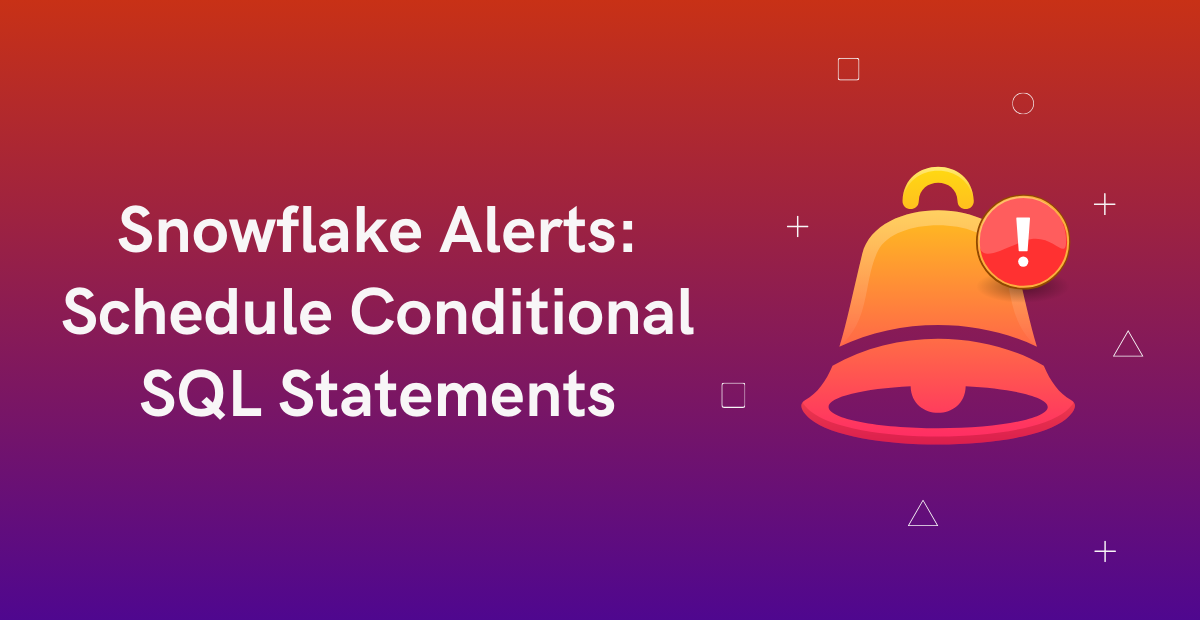 Snowflake Alerts: Schedule Conditional SQL Statements