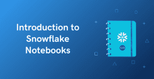 Introduction to Snowflake Notebooks