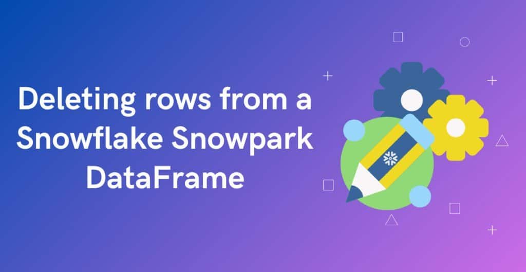 HOW TO Delete rows from a DataFrame in Snowflake Snowpark