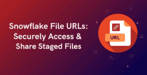 Snowflake File URLs Securely Access & Share Staged Files