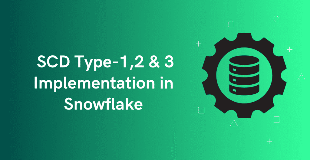 SCD Type-1,2 & 3 Implementation in Snowflake
